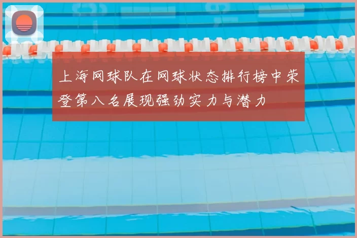 上海网球队在网球状态排行榜中荣登第八名展现强劲实力与潜力