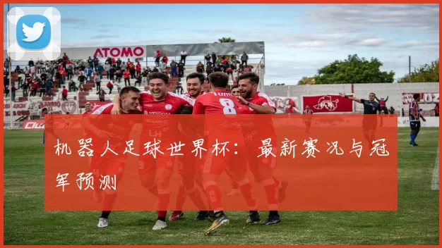 机器人足球世界杯:最新赛况与冠军预测