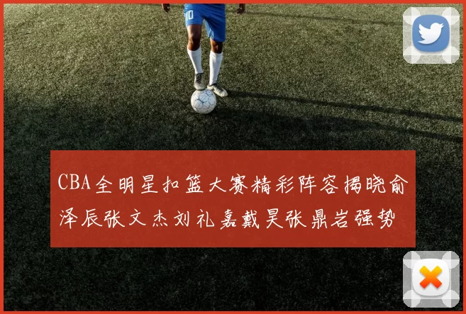 CBA全明星扣篮大赛精彩阵容揭晓俞泽辰张文杰刘礼嘉戴昊张鼎岩强势参赛