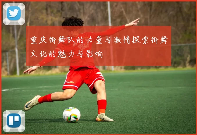 重庆街舞队的力量与激情探索街舞文化的魅力与影响
