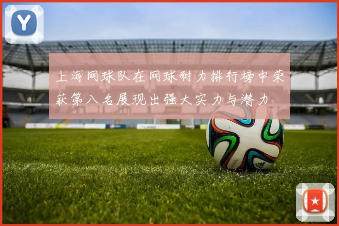 上海网球队在网球耐力排行榜中荣获第八名展现出强大实力与潜力