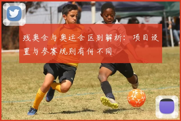 残奥会与奥运会区别解析:项目设置与参赛规则有何不同