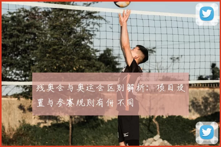 残奥会与奥运会区别解析:项目设置与参赛规则有何不同