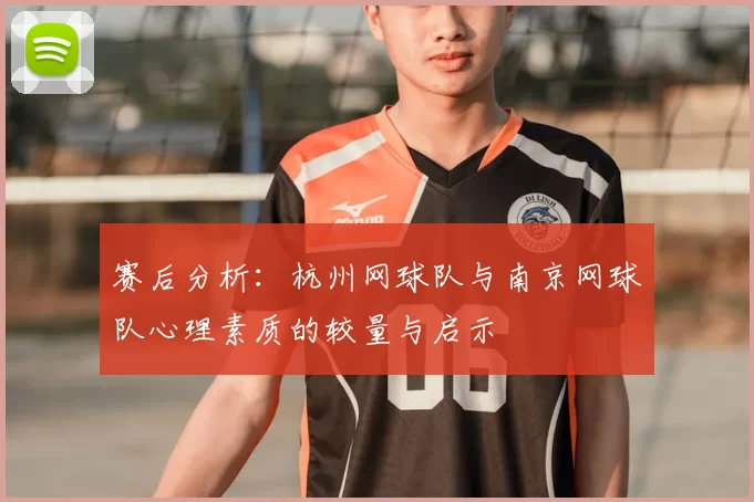 赛后分析：杭州网球队与南京网球队心理素质的较量与启示