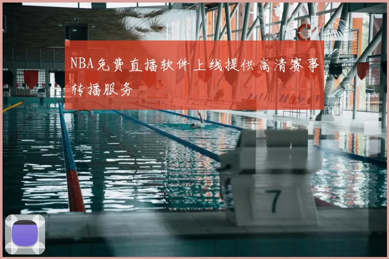 NBA免费直播软件上线提供高清赛事转播服务