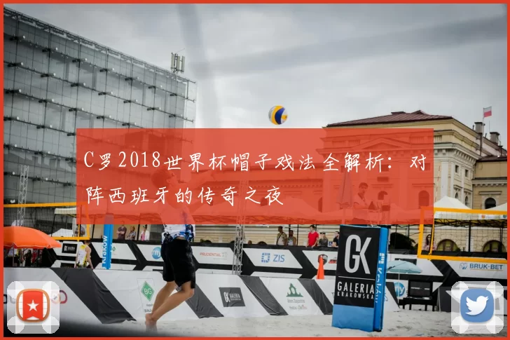 C罗2018世界杯帽子戏法全解析:对阵西班牙的传奇之夜