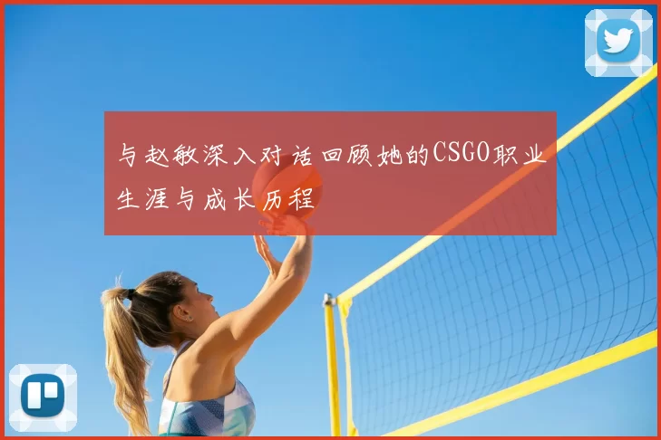 与赵敏深入对话回顾她的CSGO职业生涯与成长历程