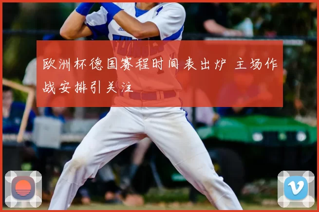 欧洲杯德国赛程时间表出炉 主场作战安排引关注