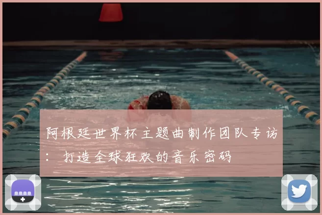 阿根廷世界杯主题曲制作团队专访：打造全球狂欢的音乐密码