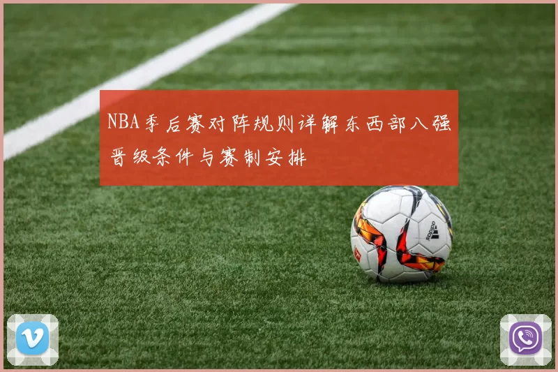 NBA季后赛对阵规则详解东西部八强晋级条件与赛制安排
